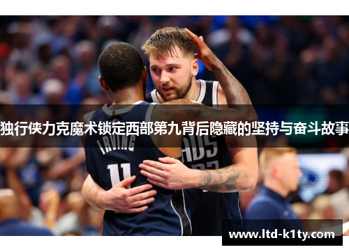 独行侠力克魔术锁定西部第九背后隐藏的坚持与奋斗故事