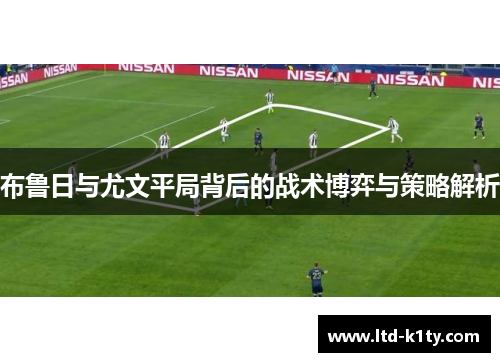 布鲁日与尤文平局背后的战术博弈与策略解析