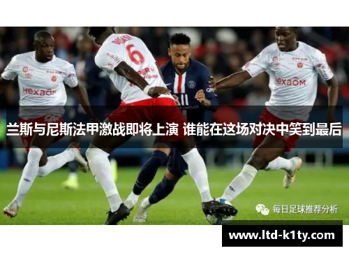 兰斯与尼斯法甲激战即将上演 谁能在这场对决中笑到最后