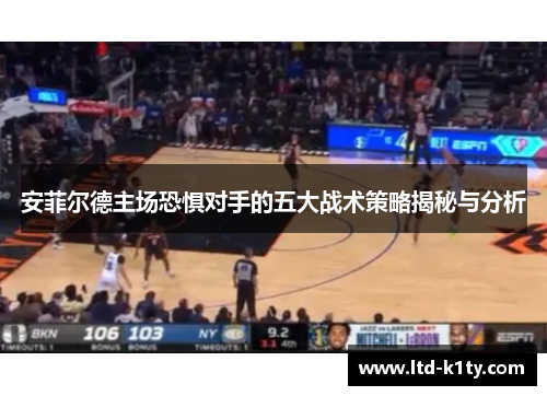安菲尔德主场恐惧对手的五大战术策略揭秘与分析