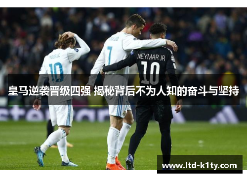 皇马逆袭晋级四强 揭秘背后不为人知的奋斗与坚持