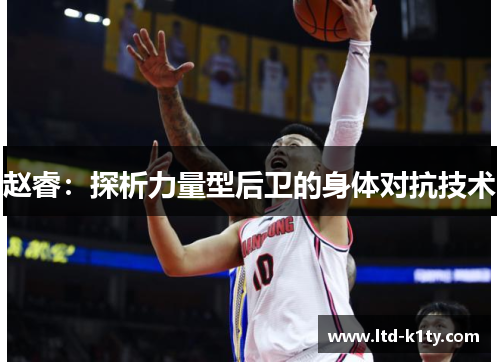 赵睿：探析力量型后卫的身体对抗技术