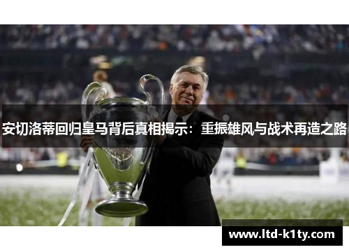 安切洛蒂回归皇马背后真相揭示：重振雄风与战术再造之路